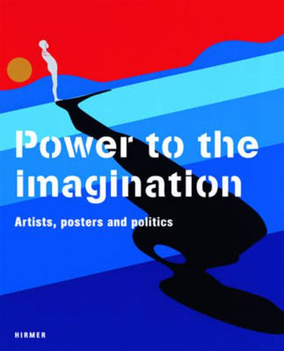 Cover image for Power to Imagination: Artists, Posters and Politics; Phantasie an die Macht - Politik im Kunstlerplakat