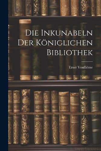 Die Inkunabeln der Koeniglichen Bibliothek