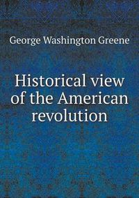 Cover image for Historical view of the American revolution