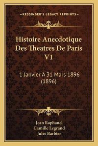 Cover image for Histoire Anecdotique Des Theatres de Paris V1: 1 Janvier a 31 Mars 1896 (1896)