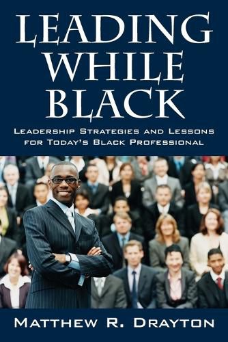 Cover image for Leading While Black: Leadership Strategies and Lessons for Today's Black Professional