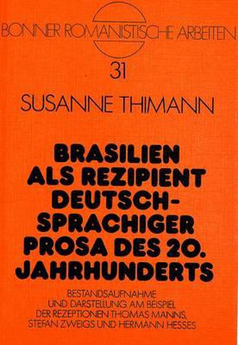 Cover image for Brasilien ALS Rezipient Deutschsprachiger Prosa Des 20. Jahrhunderts: Bestandsaufnahme Und Darstellung Am Beispiel Der Rezeptionen Thomas Manns, Stefan Zweigs Und Hermann Hesses