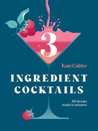 Cover image for Three Ingredient Cocktails: 60 Drinks Made in Minutes