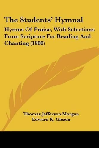 Cover image for The Students' Hymnal: Hymns of Praise, with Selections from Scripture for Reading and Chanting (1900)