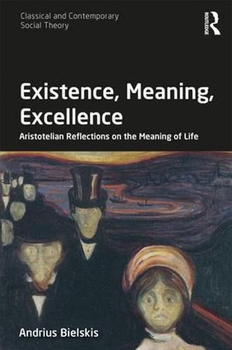 Cover image for Existence, Meaning, Excellence: Aristotelian Reflections on the Meaning of Life