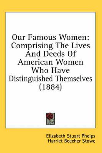 Our Famous Women: Comprising the Lives and Deeds of American Women Who Have Distinguished Themselves (1884)