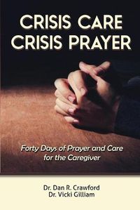 Cover image for Crisis Care Crisis Prayer: Forty Days of Care and Prayer for the Caregiver