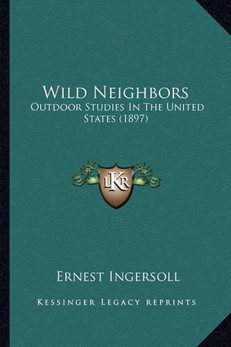 Wild Neighbors Wild Neighbors: Outdoor Studies in the United States (1897) Outdoor Studies in the United States (1897)