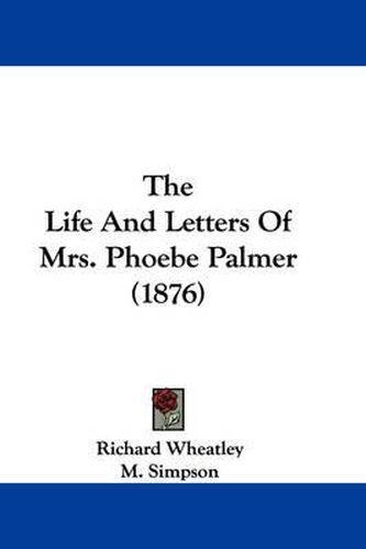 Cover image for The Life and Letters of Mrs. Phoebe Palmer (1876)