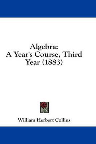 Cover image for Algebra: A Year's Course, Third Year (1883)