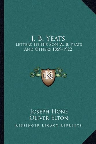 Cover image for J. B. Yeats: Letters to His Son W. B. Yeats and Others 1869-1922