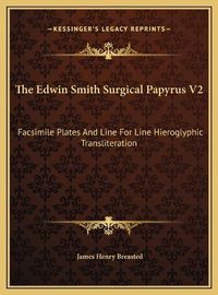 Cover image for The Edwin Smith Surgical Papyrus V2: Facsimile Plates and Line for Line Hieroglyphic Transliteration