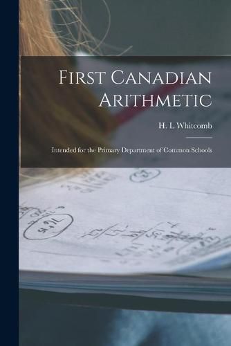 Cover image for First Canadian Arithmetic [microform]: Intended for the Primary Department of Common Schools