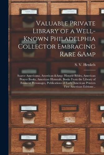 Valuable Private Library of a Well-known Philadelphia Collector Embracing Rare & Scarce Americana, American & Historic Bibles, American Prayer Books, American Hymnals, Books From the Library of Eminent Personages, Publications of Early American...