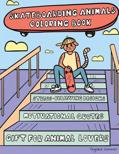 Cover image for Skateboarding Animals Coloring Book: A Fun, Easy, And Relaxing Coloring Gift Book with Stress-Relieving Designs and Quotes for Skaters and Animal Lovers