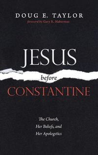 Cover image for Jesus Before Constantine: The Church, Her Beliefs, and Her Apologetics