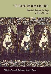 Cover image for To Tread on New Ground: Selected Hebrew Writings of Hava Shapiro