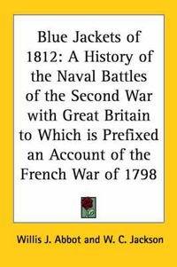 Cover image for Blue Jackets of 1812: A History of the Naval Battles of the Second War with Great Britain to Which is Prefixed an Account of the French War of 1798