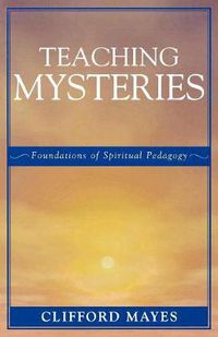 Cover image for Teaching Mysteries: Foundations of Spiritual Pedagogy