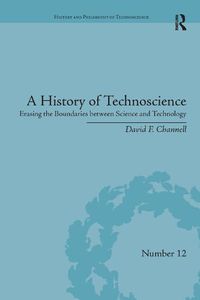 Cover image for A History of Technoscience: Erasing the Boundaries between Science and Technology