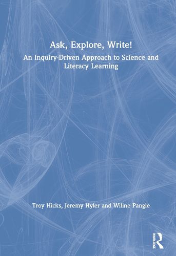 Ask, Explore, Write!: An Inquiry-Driven Approach to Science and Literacy Learning