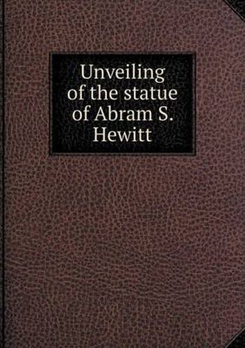 Cover image for Unveiling of the statue of Abram S. Hewitt