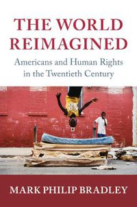 Cover image for The World Reimagined: Americans and Human Rights in the Twentieth Century