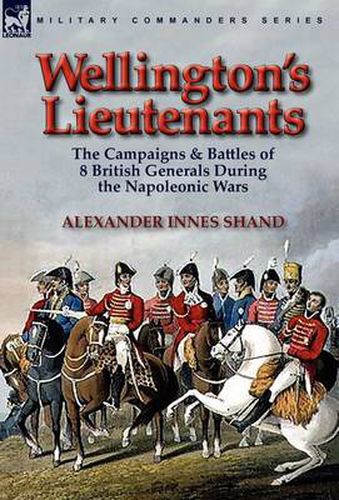 Cover image for Wellington's Lieutenants: the Campaigns & Battles of 8 British Generals During the Napoleonic Wars