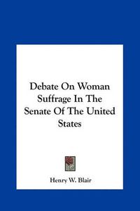 Cover image for Debate on Woman Suffrage in the Senate of the United States