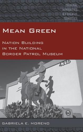 Cover image for Mean Green: Nation Building in the National Border Patrol Museum