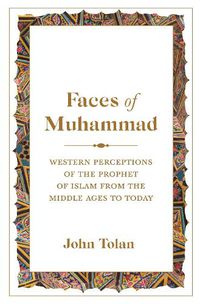 Cover image for Faces of Muhammad: Western Perceptions of the Prophet of Islam from the Middle Ages to Today