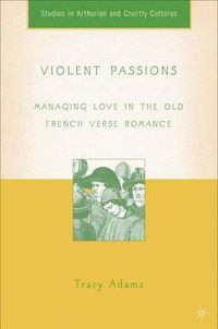 Cover image for Violent Passions: Managing Love in the Old French Verse Romance