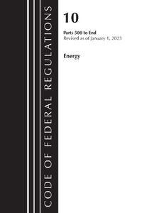 Cover image for Code of Federal Regulations, Title 10 Energy 500-End, Revised as of January 1, 2023