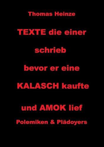 Cover image for Texte die einer schrieb bevor er eine Kalasch kaufte und Amok lief: Polemiken und Pladoyers