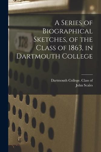 Cover image for A Series of Biographical Sketches, of the Class of 1863, in Dartmouth College