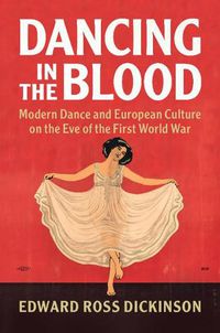 Cover image for Dancing in the Blood: Modern Dance and European Culture on the Eve of the First World War