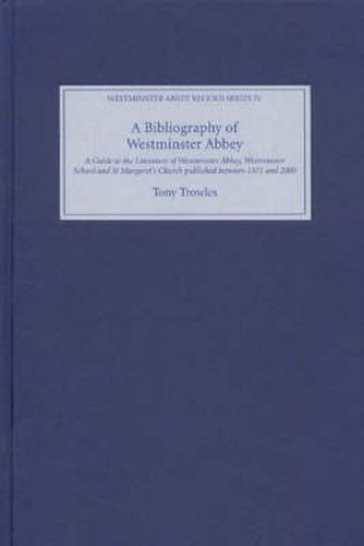 Cover image for A Bibliography of Westminster Abbey: A Guide to the Literature of Westminster Abbey, Westminster School and St Margaret's Church, published between 1571 and 2000