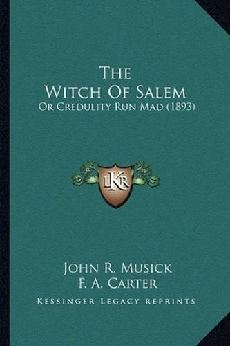 The Witch of Salem the Witch of Salem: Or Credulity Run Mad (1893) or Credulity Run Mad (1893)