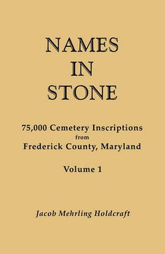 Cover image for Names in Stone. 75,000 Cemetery Inscriptions from Frederick County, Maryland. Volume 1