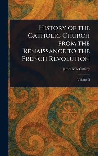 Cover image for History of the Catholic Church From the Renaissance to the French Revolution