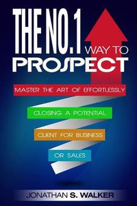 Cover image for Network Marketing: The No.1 Way to Prospect - Master the Art of Effortlessly Closing a Potential Client for Business or Sales (Sales and Marketing)