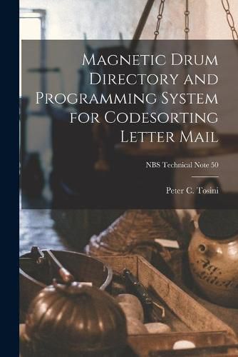 Cover image for Magnetic Drum Directory and Programming System for Codesorting Letter Mail; NBS Technical Note 50