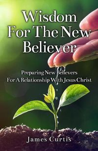 Cover image for Wisdom for the New Believer: Preparing New Believers for a Relationship with Jesus Christ