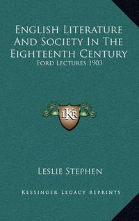 Cover image for English Literature and Society in the Eighteenth Century: Ford Lectures 1903