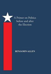 Cover image for A Primer on Politics Before and After the Election: Part One: The Campaign Is All about the Candidate. Part Two: Thoughts of an Elected Official