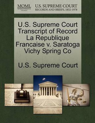 Cover image for U.S. Supreme Court Transcript of Record La Republique Francaise v. Saratoga Vichy Spring Co