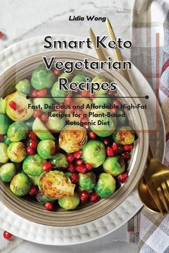 Cover image for Smart Keto Vegetarian Recipes: Fast, Delicious and Affordable High-Fat Recipes for a Plant-Based Ketogenic Diet