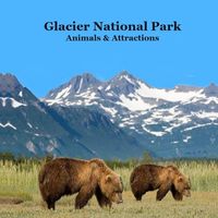 Cover image for Glacier National Park Animals and Attractions Kids Book