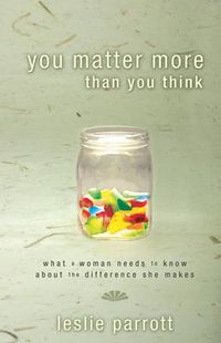 Cover image for You Matter More Than You Think: What a Woman Needs to Know about the Difference She Makes