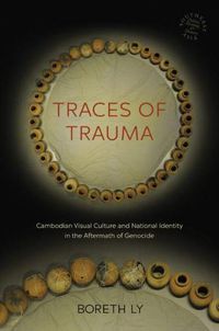 Cover image for Traces of Trauma: Cambodian Visual Culture and National Identity in the Aftermath of Genocide